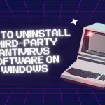 How to Uninstall Third-Party Antivirus Software on Windows